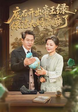 废石开出帝王绿，保洁大妈赢麻了(全集)