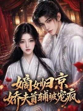 嫡女归京，娇夫首辅被宠疯(全集)